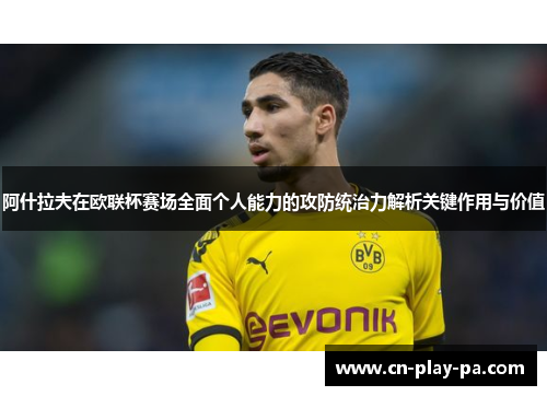 阿什拉夫在欧联杯赛场全面个人能力的攻防统治力解析关键作用与价值