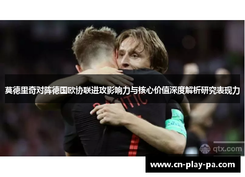 莫德里奇对阵德国欧协联进攻影响力与核心价值深度解析研究表现力