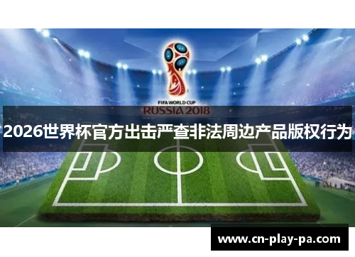 2026世界杯官方出击严查非法周边产品版权行为