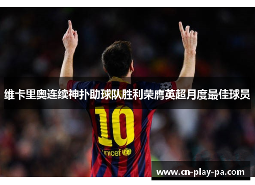 维卡里奥连续神扑助球队胜利荣膺英超月度最佳球员